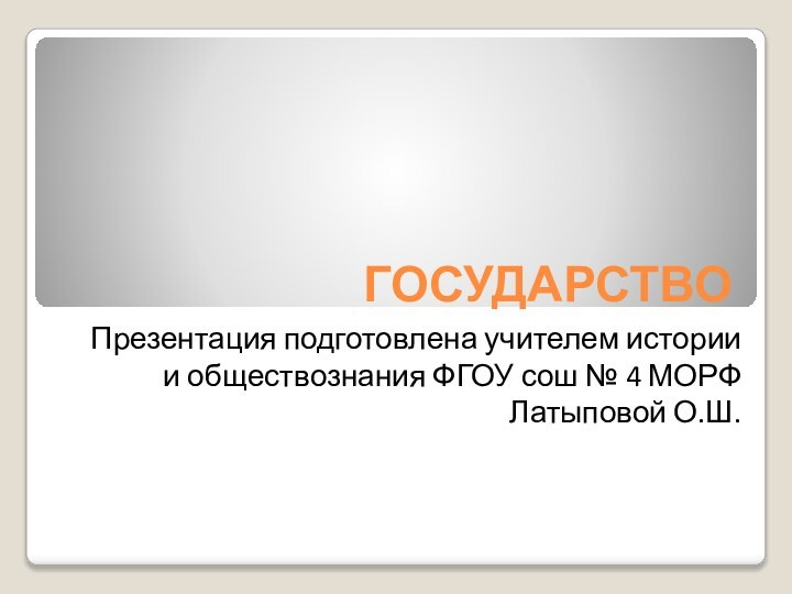 ГОСУДАРСТВОПрезентация подготовлена учителем истории и обществознания ФГОУ сош № 4 МОРФ Латыповой О.Ш.