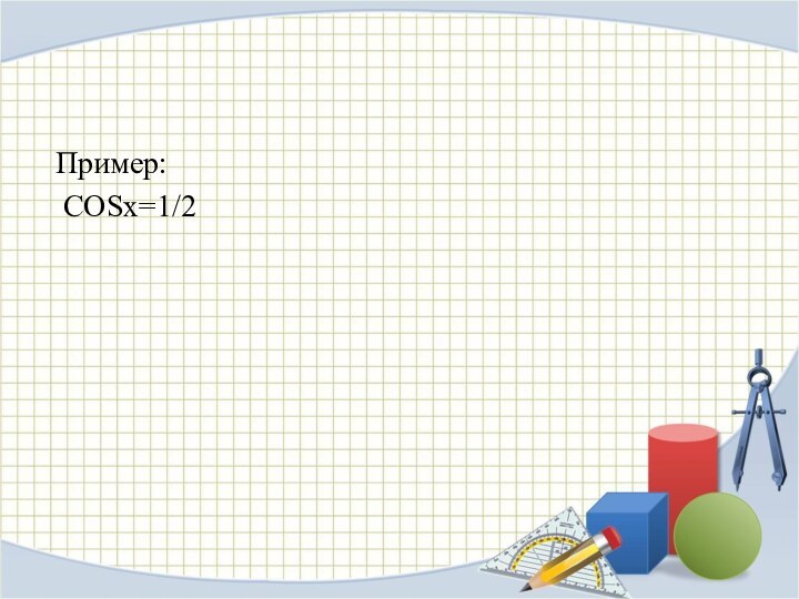 Пример: COSx=1/2