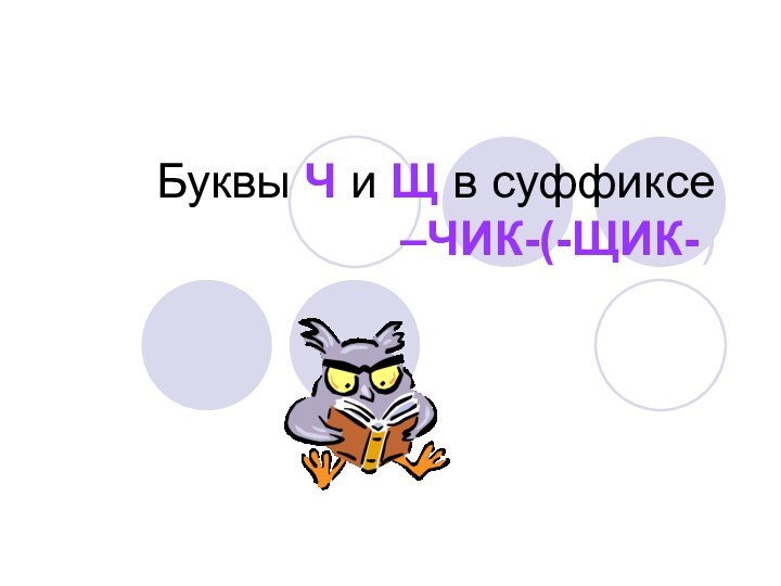 Буквы Ч и Щ в суффиксе  –ЧИК-(-ЩИК-)