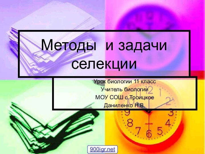 Методы и задачи селекцииУрок биологии 11 классУчитель биологииМОУ СОШ с.ТроицкоеДаниленко Н.В.