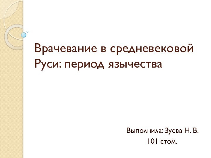 Врачевание в средневековой Руси: период язычестваВыполнила: Зуева Н. В. 		101 стом.