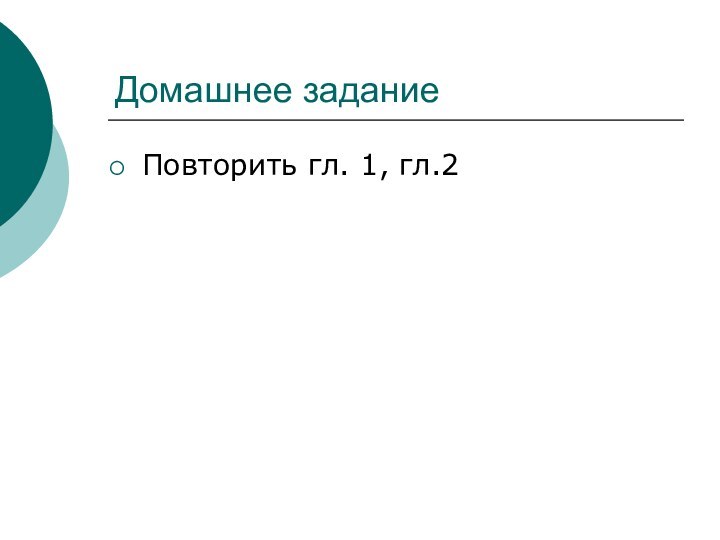 Домашнее заданиеПовторить гл. 1, гл.2