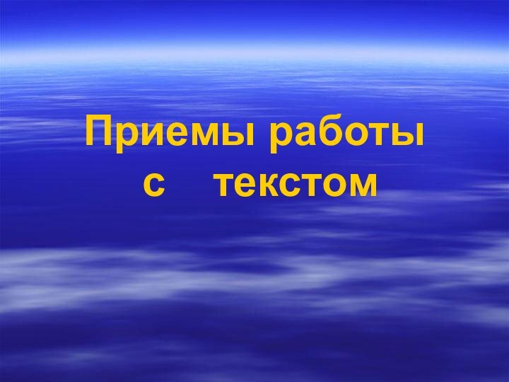 Приемы работы  с  текстом