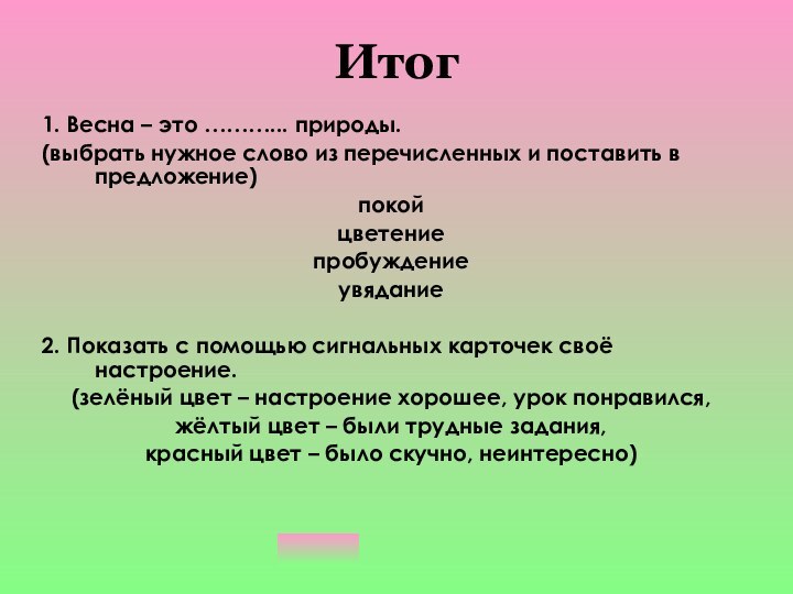 Итог1. Весна – это ………... природы.(выбрать нужное слово из перечисленных и поставить