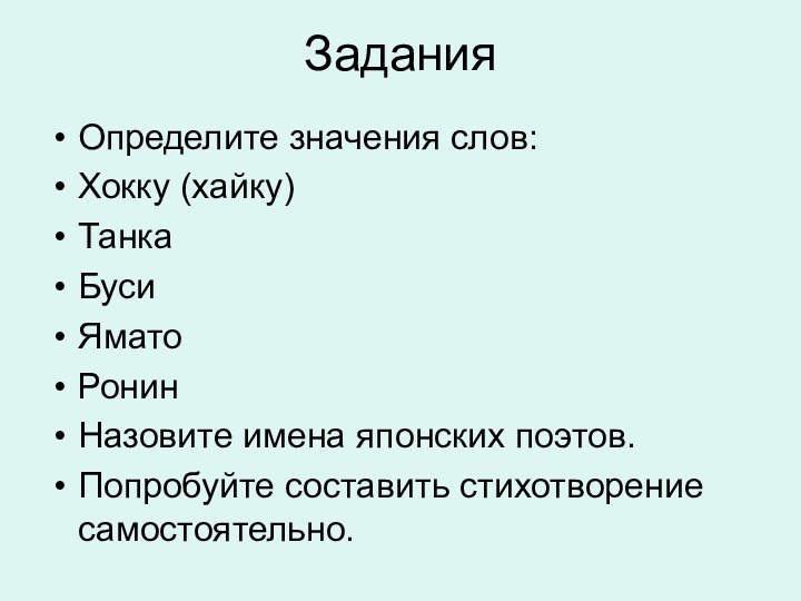 ЗаданияОпределите значения слов:Хокку (хайку)ТанкаБусиЯматоРонинНазовите имена японских поэтов.Попробуйте составить стихотворение самостоятельно.