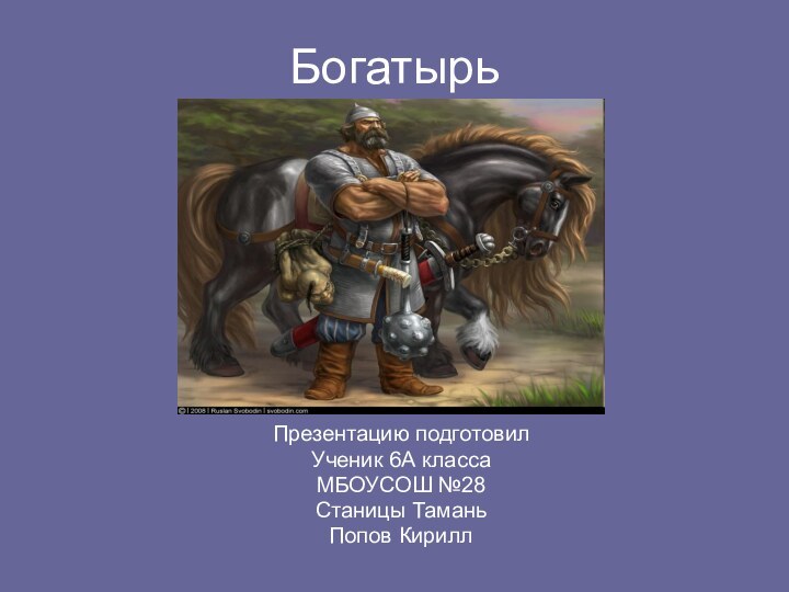 БогатырьПрезентацию подготовилУченик 6А классаМБОУСОШ №28Станицы ТаманьПопов Кирилл