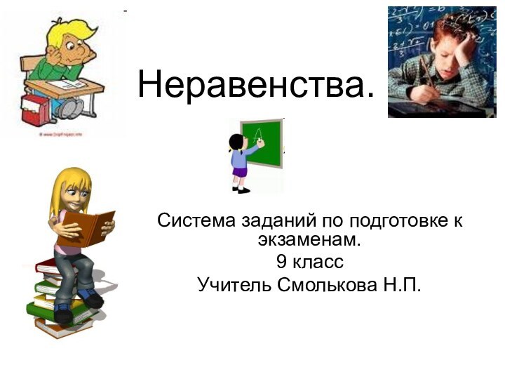 Неравенства.Система заданий по подготовке к экзаменам. 9 классУчитель Смолькова Н.П.