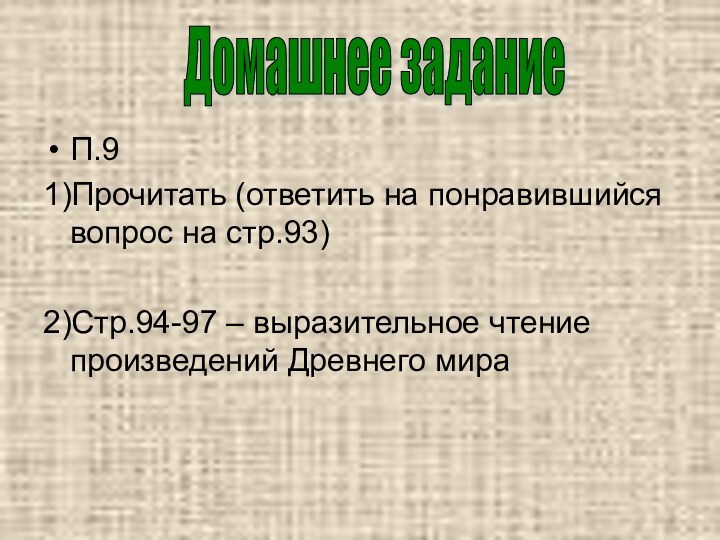 П.9 1)Прочитать (ответить на понравившийся вопрос на стр.93)2)Стр.94-97 – выразительное чтение произведений Древнего мираДомашнее задание