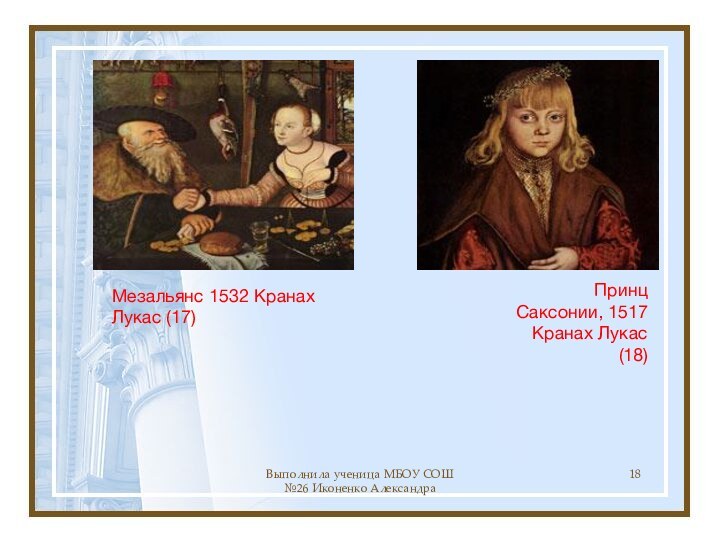 Выполнила ученица МБОУ СОШ №26 Иконенко АлександраПринц Саксонии, 1517 Кранах Лукас (18)Мезальянс 1532 Кранах Лукас (17)