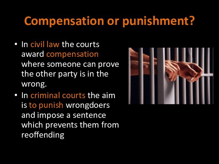 Compensation or punishment?In civil law the courts award compensation where someone can