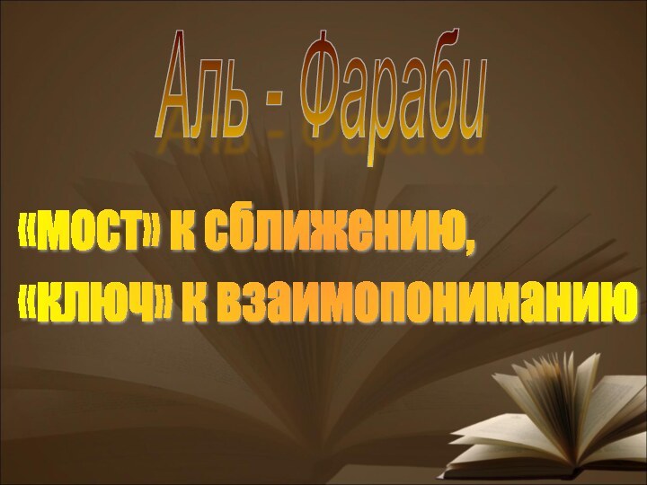 «мост» к сближению,  «ключ» к взаимопониманию Аль - Фараби