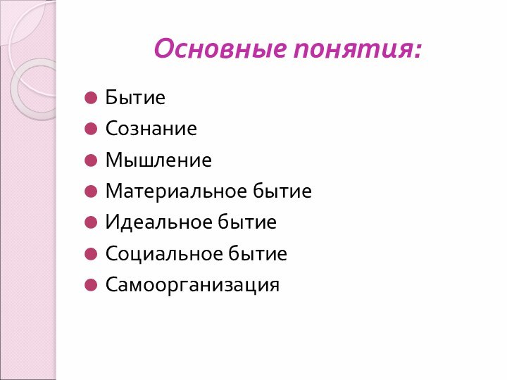 Основные понятия:БытиеСознаниеМышлениеМатериальное бытиеИдеальное бытиеСоциальное бытиеСамоорганизация