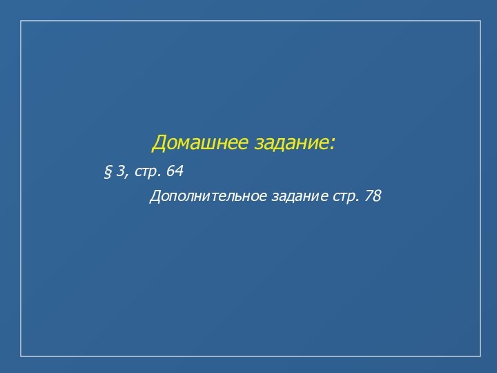 Домашнее задание: 		§ 3, стр. 64      Дополнительное задание стр. 78