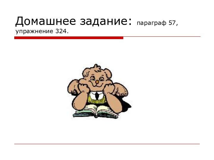 Домашнее задание: параграф 57, упражнение 324.