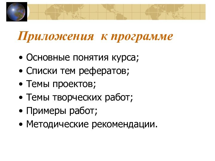 Приложения к программеОсновные понятия курса;Списки тем рефератов;Темы проектов;Темы творческих работ;Примеры работ;Методические рекомендации.