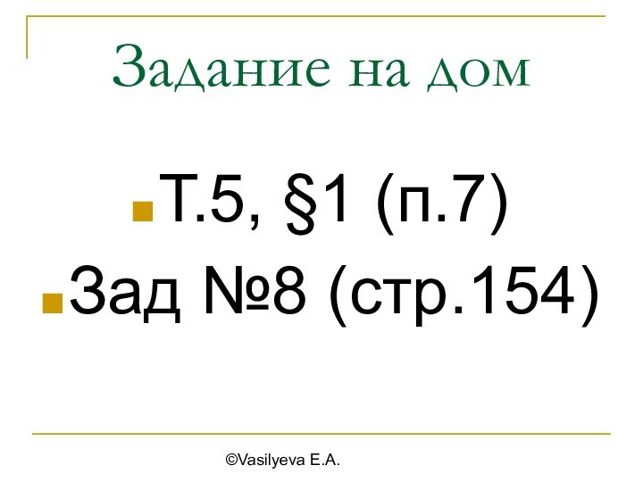 ©Vasilyeva E.A.Задание на домТ.5, §1 (п.7)Зад №8 (стр.154)