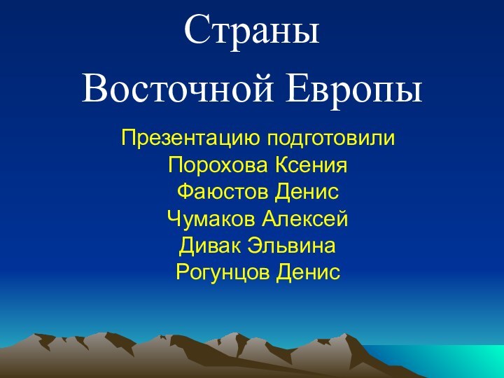 Страны Восточной ЕвропыПрезентацию подготовилиПорохова КсенияФаюстов ДенисЧумаков АлексейДивак ЭльвинаРогунцов Денис