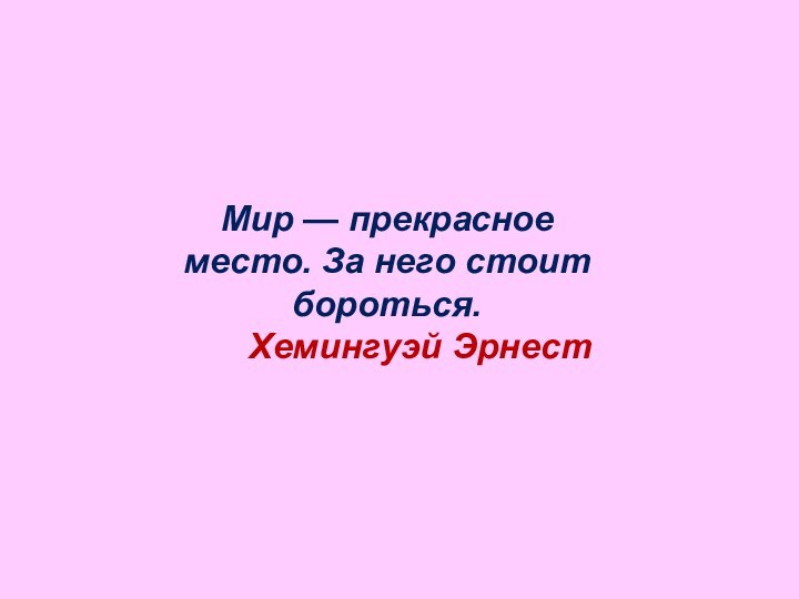 Мир — прекрасное место. За него стоит бороться.Хемингуэй Эрнест