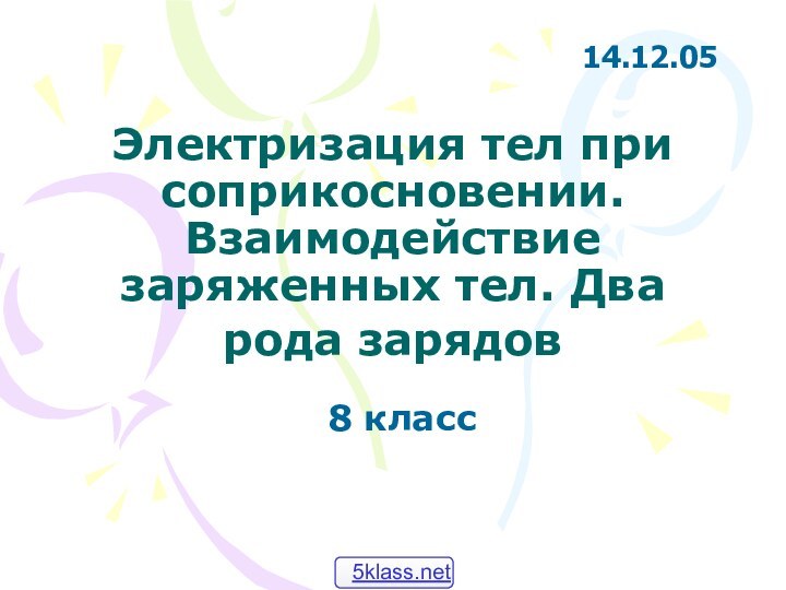 Электризация тел при соприкосновении. Взаимодействие заряженных тел. Два рода зарядов 8 класс14.12.05