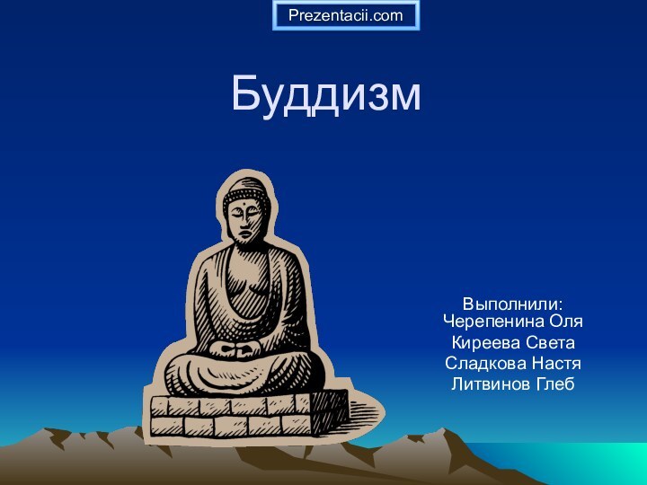 БуддизмВыполнили: Черепенина ОляКиреева СветаСладкова НастяЛитвинов ГлебPrezentacii.com