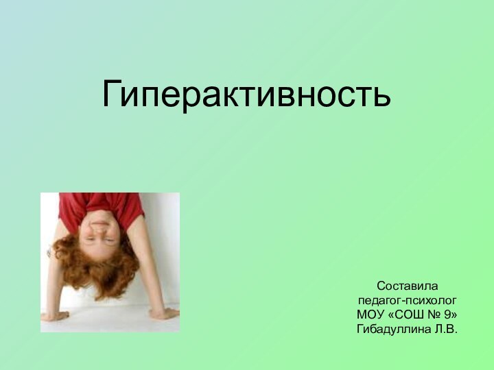 ГиперактивностьСоставилапедагог-психологМОУ «СОШ № 9»Гибадуллина Л.В.