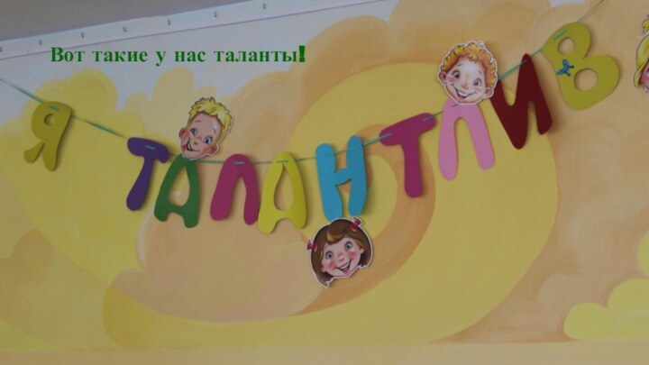 Вот такие у нас таланты!