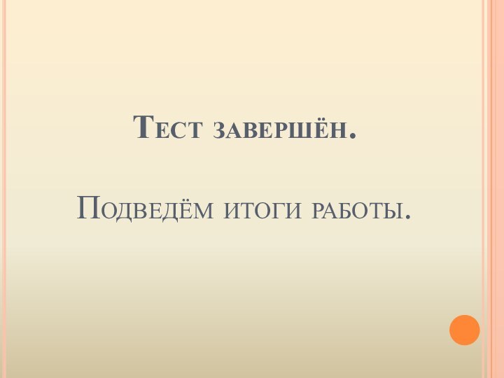 Тест завершён.  Подведём итоги работы.