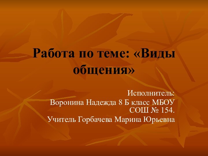 Работа по теме: «Виды общения»Исполнитель:   Воронина Надежда 8 Б класс