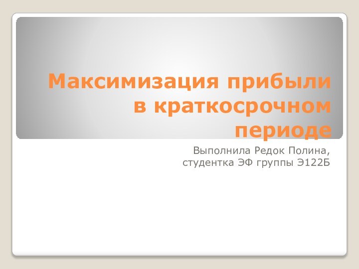 Максимизация прибыли в краткосрочном периодеВыполнила Редок Полина, студентка ЭФ группы Э122Б