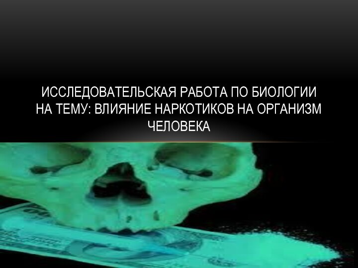 Исследовательская работа по биологии на тему: влияние наркотиков на организм человека