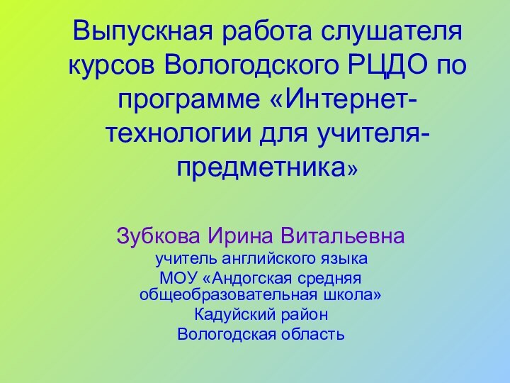 Выпускная работа слушателя курсов Вологодского РЦДО по программе «Интернет-технологии для учителя-предметника»Зубкова Ирина