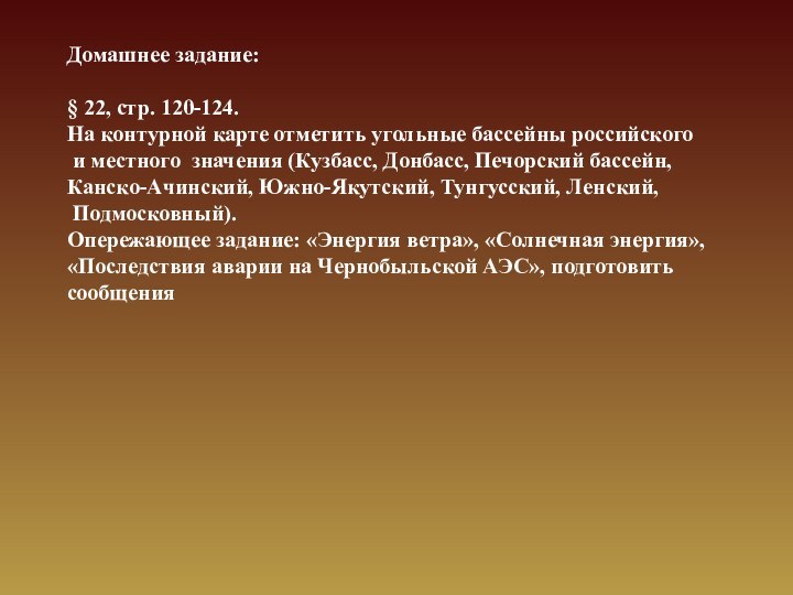 Домашнее задание:§ 22, стр. 120-124. На контурной карте отметить угольные бассейны российского