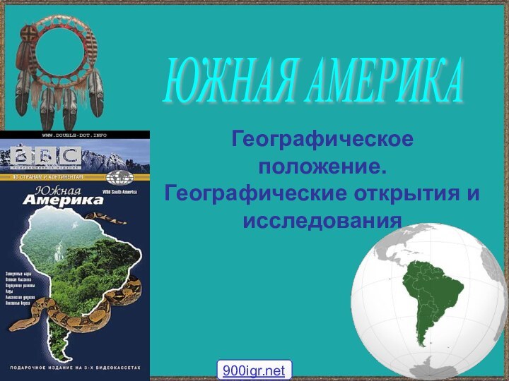 Географическое положение. Географические открытия и исследованияЮЖНАЯ АМЕРИКА