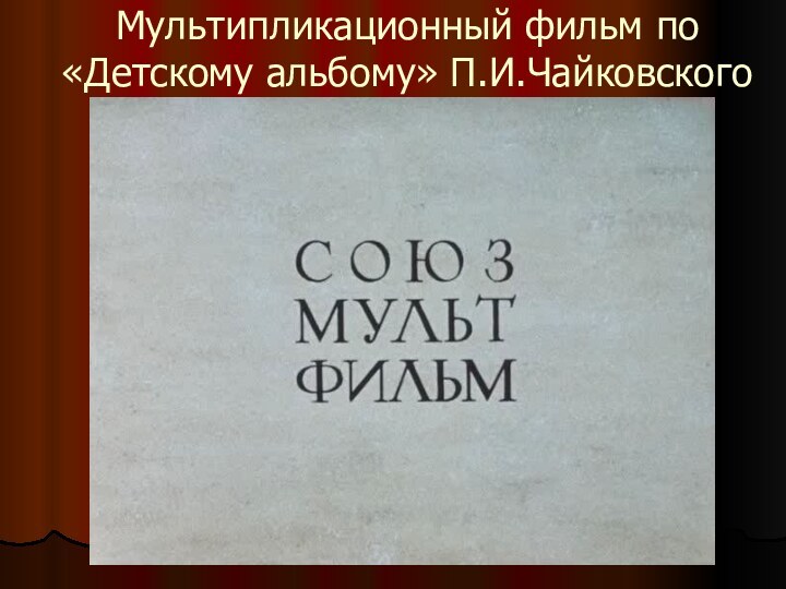 Мультипликационный фильм по «Детскому альбому» П.И.Чайковского