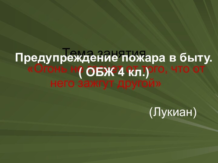 Тема занятия.    «Огонь не гаснет от того, что от