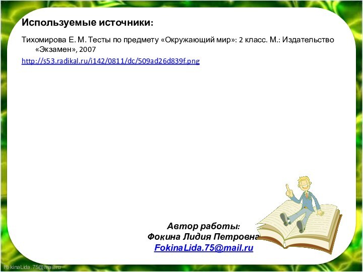 Используемые источники:Тихомирова Е. М. Тесты по предмету «Окружающий мир»: 2 класс. М.: