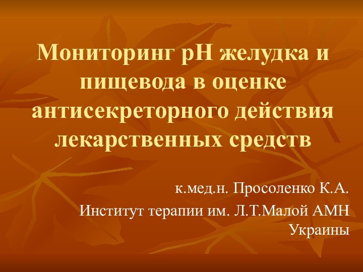 Мониторинг рН желудка и пищевода в оценке антисекреторного действия лекарственных средствк.мед.н. Просоленко