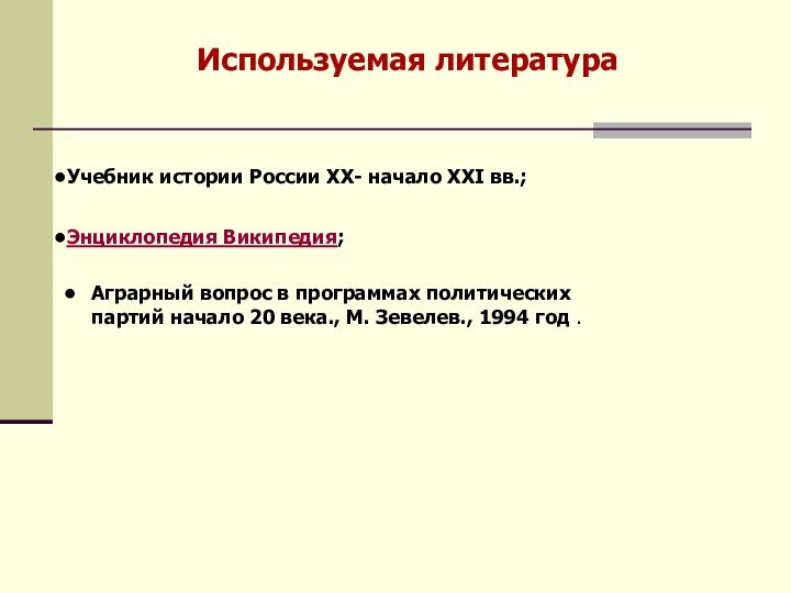 Используемая литератураУчебник истории России XX- начало XXI вв.;Энциклопедия Википедия;Аграрный вопрос в программах