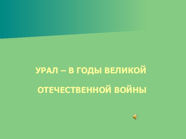 УРАЛ – В ГОДЫ ВЕЛИКОЙ   ОТЕЧЕСТВЕННОЙ ВОЙНЫ