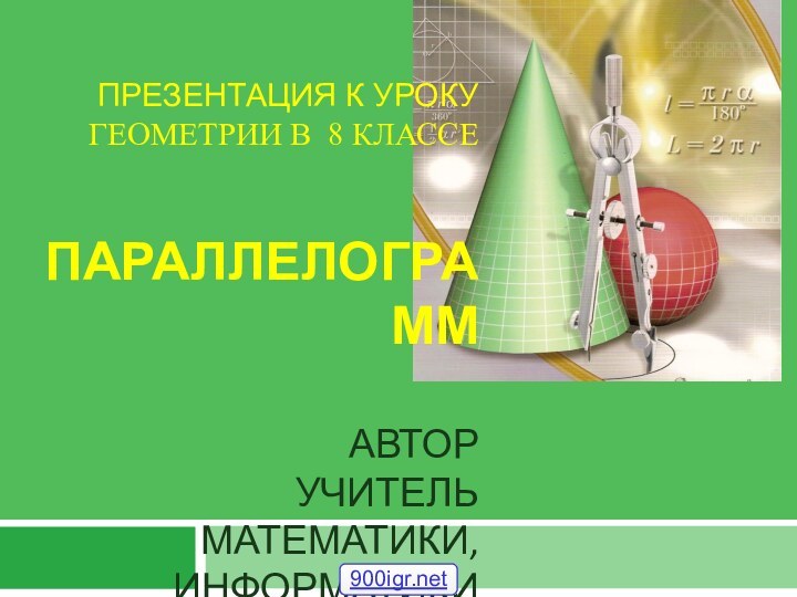 ПРЕЗЕНТАЦИЯ К УРОКУ ГЕОМЕТРИИ В 8 КЛАССЕ     ПАРАЛЛЕЛОГРАММ