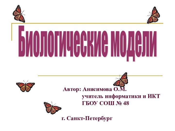 Биологические моделиАвтор: Анисимова О.М.       учитель информатики