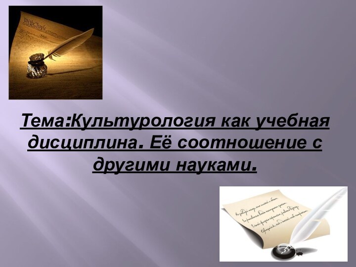 Тема:Культурология как учебная дисциплина. Её соотношение с другими науками.