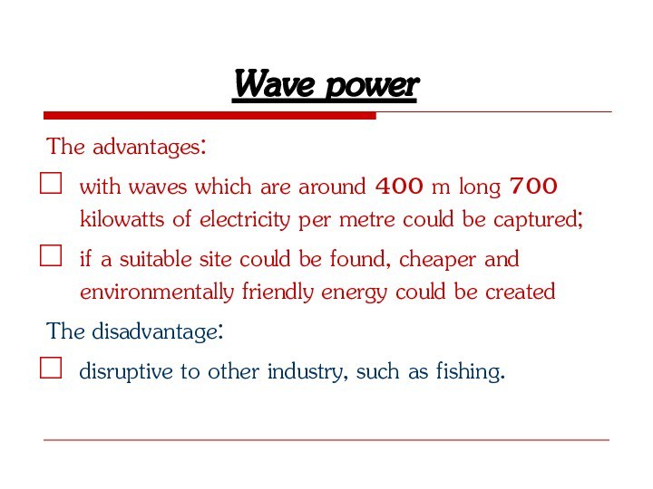 Wave powerThe advantages:with waves which are around 400 m long 700 kilowatts