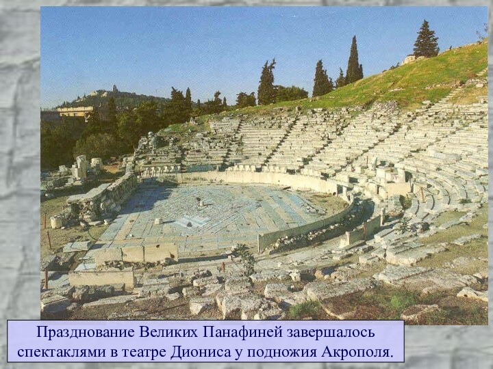 Празднование Великих Панафиней завершалосьспектаклями в театре Диониса у подножия Акрополя.