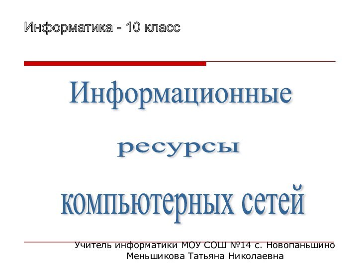 Информационные ресурсы компьютерных сетей Информатика - 10 класс Учитель информатики МОУ СОШ