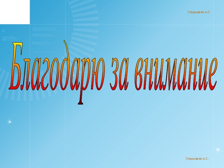Гладыщева А.С.Благодарю за вниманиеГладыщева А.С.