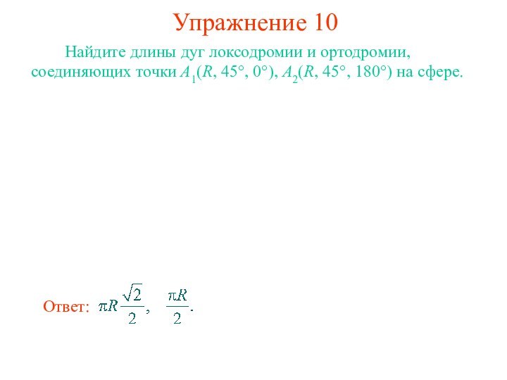 Упражнение 10    Найдите длины дуг локсодромии и ортодромии, соединяющих