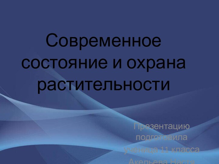 Современное состояние и охрана растительностиПрезентацию подготовила ученица 11 класса Акельева Настя