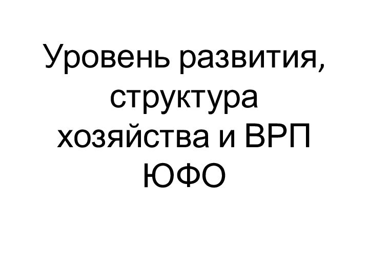 Уровень развития, структура хозяйства и ВРП ЮФО