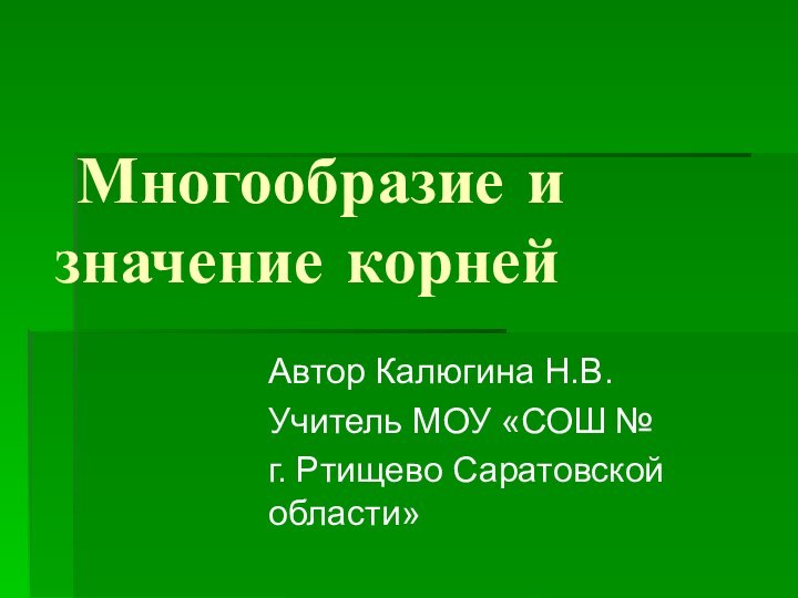 Многообразие и значение корнейАвтор Калюгина Н.В. Учитель МОУ «СОШ № г. Ртищево Саратовской области»